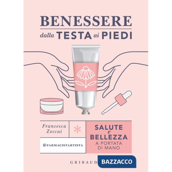 Benessere dalla testa ai piedi. Salute e bellezza a portata di mano