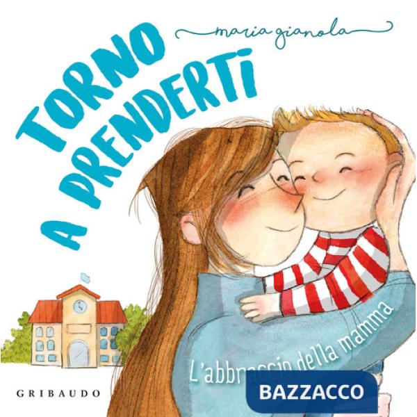 Torno a prenderti. L'abbraccio della mamma. Ediz. a colori