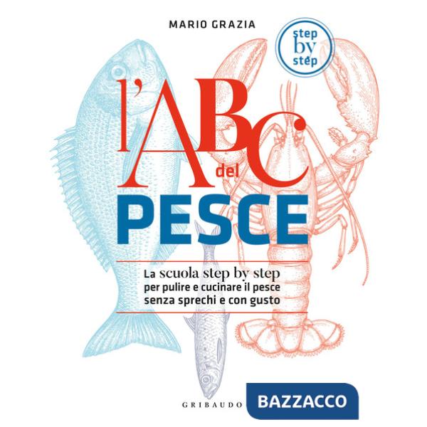 ABC del pesce. La scuola step by step per pulire e cucinare il pesce senza sprechi e con gusto (L')