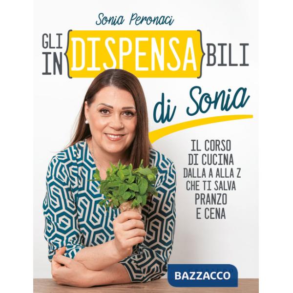 In(dispensa)bili di Sonia. Il corso di cucina dalla A alla Z che ti salva pranzo e cena (Gli)