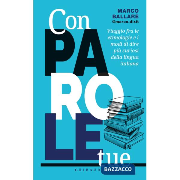 Con parole tue. Viaggio fra le etimologie e i modi di dire più curiosi della lingua italiana