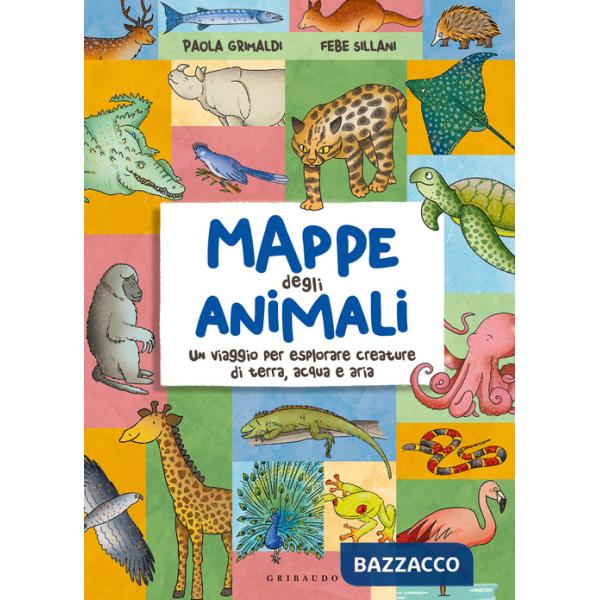 Mappe degli animali. Un viaggio per esplorare creature di terra, acqua e aria