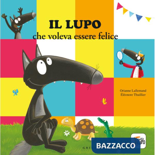 Lupo che voleva essere felice. Amico lupo. Ediz. a colori (Il)