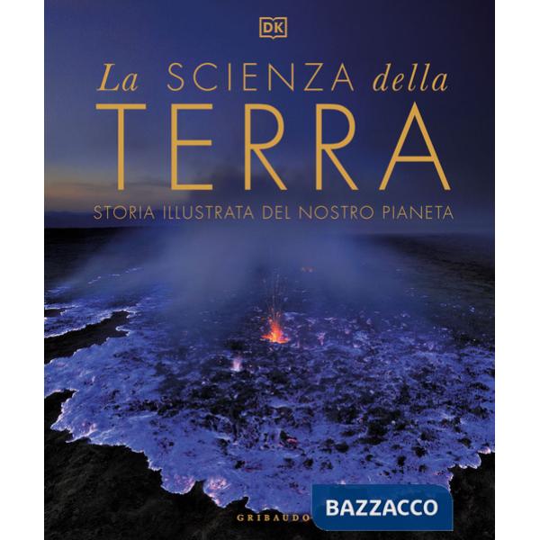Scienza della terra. Storia illustrata del nostro pianeta (La)