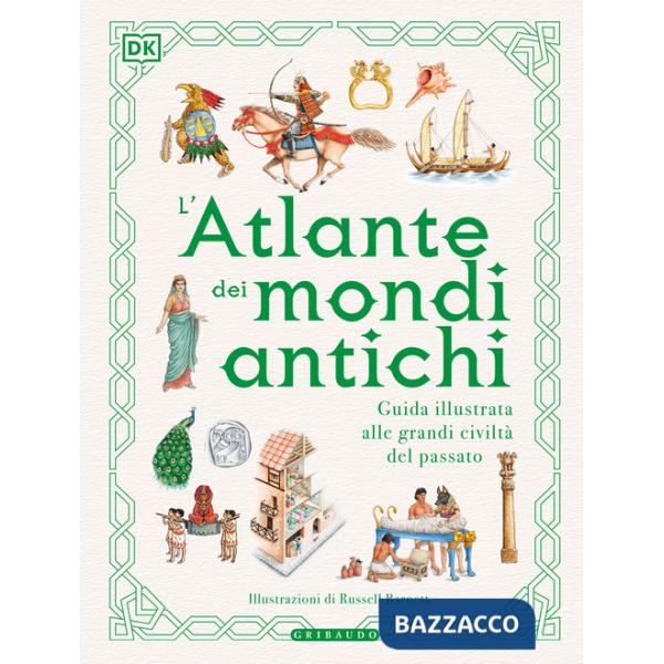 Atlante dei mondi antichi. Guida illustrata alle grandi civiltà del passato (L')