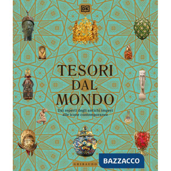 Tesori dal mondo. Dai reperti degli antichi imperi alle icone del mondo contemporaneo. Ediz. illustrata