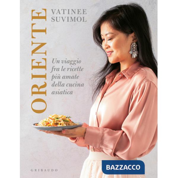 Oriente. Un viaggio fra le ricette più amate della cucina asiatica