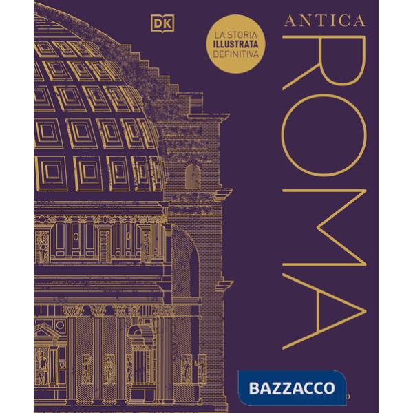 Antica Roma. La storia illustrata definitiva. Ediz. illustrata