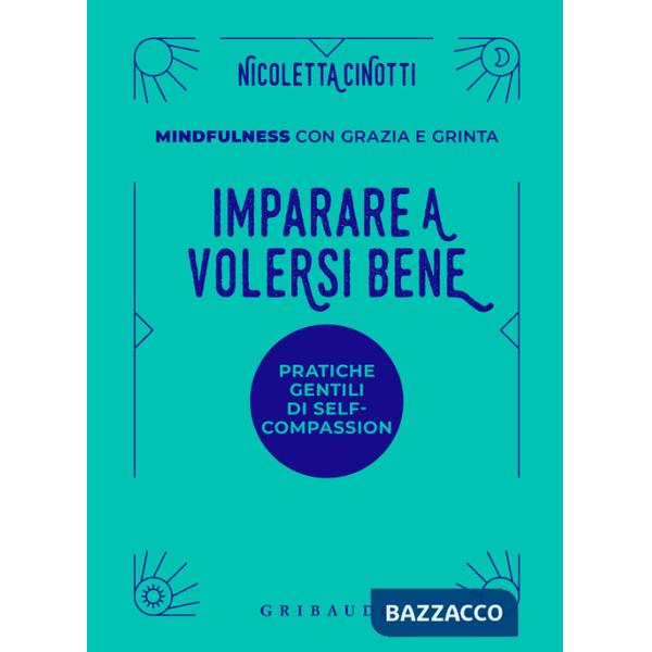 Imparare a volersi bene. Pratiche gentili di self-compassion. Mindfulness con grazia e grinta