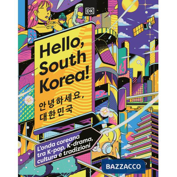 Hello, South Korea! L'onda coreana tra K-pop, K-drama, cultura e tradizioni