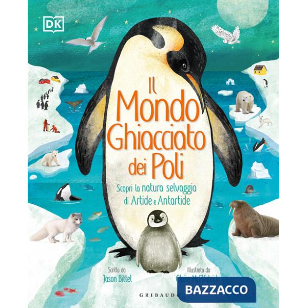 Mondo ghiacciato dei poli. Scopri la natura selvaggia di Artide e Antartide (Il)