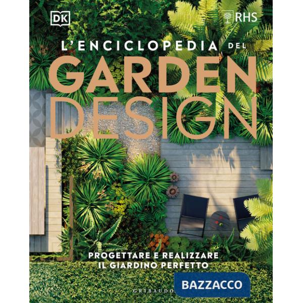 Enciclopedia del garden design. Progettare e realizzare il giardino perfetto (L')