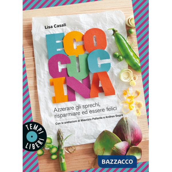 Ecocucina. Azzerare gli sprechi, risparmiare ed essere felici