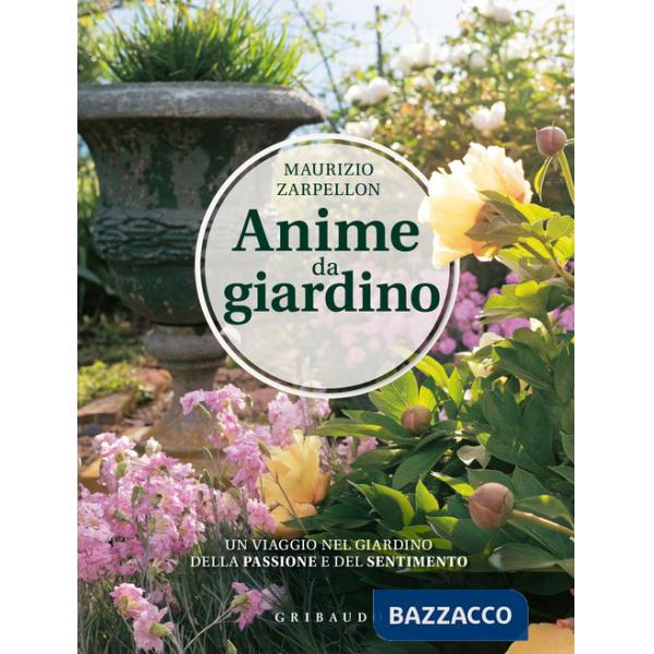 Anime da giardino. Un viaggio nel giardino della passione e del sentimento. Ediz. illustrata