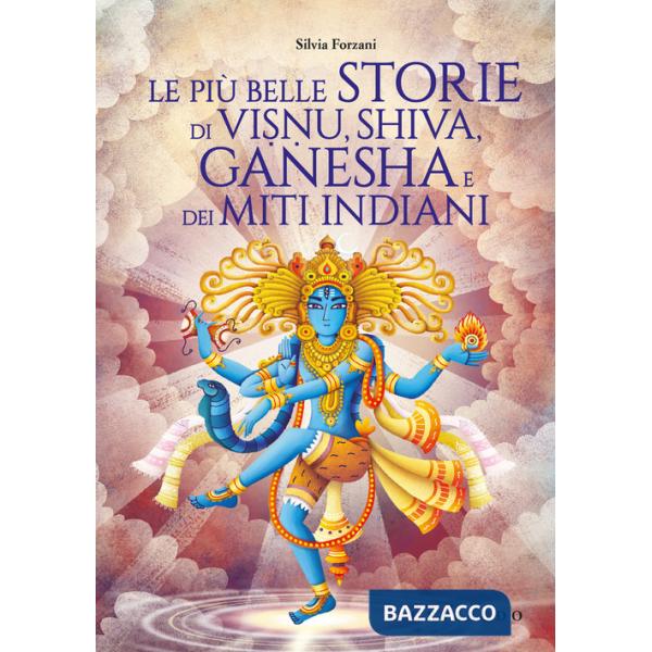 Più belle storie di Visnu, Shiva, Ganesha e dei miti indiani. Ediz. a colori (Le)