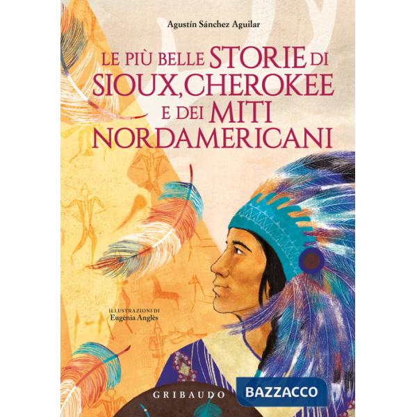 Più belle storie di Sioux, Cherokee e dei miti nordamericani. Ediz. a colori (Le)