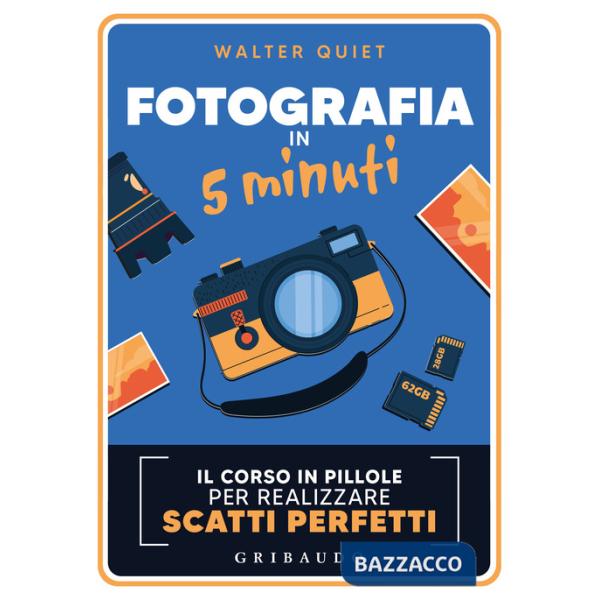 Fotografia in 5 minuti. Il corso in pillole per realizzare scatti perfetti