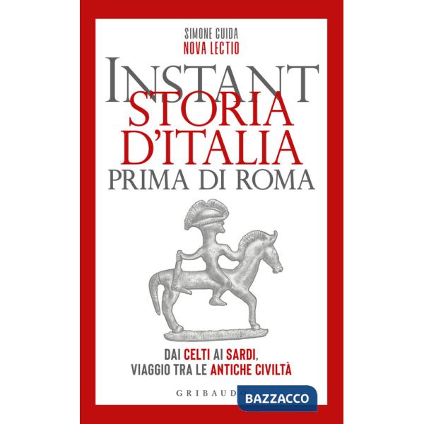 Instant storia d'Italia prima di Roma. Dai Celti ai Sardi, viaggio tra le antiche civiltà