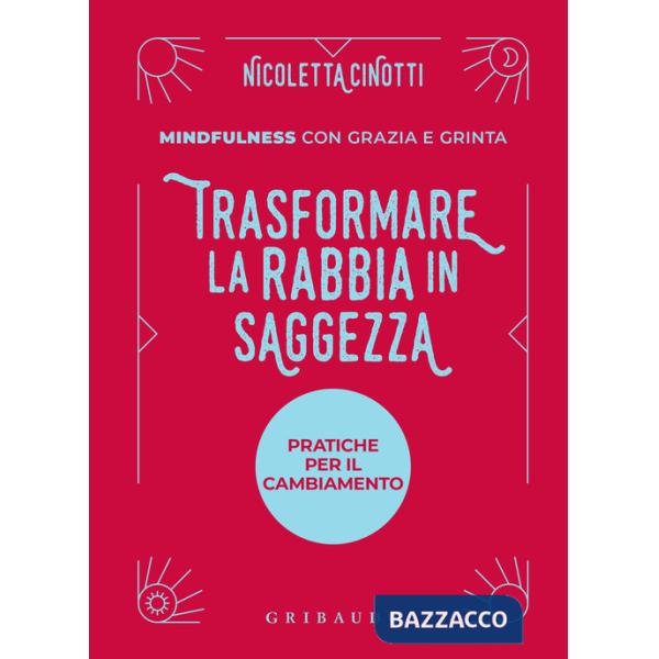Trasformare la rabbia in saggezza. Pratiche per il cambiamento. Mindfulness con grazia e grinta