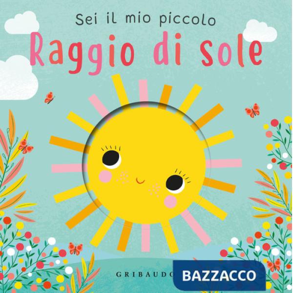 Sei il mio piccolo raggio di sole. Ediz. a colori