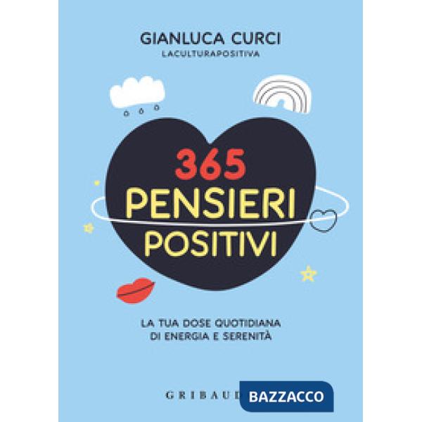 365 pensieri positivi. La tua dose quotidiana di energia e serenità