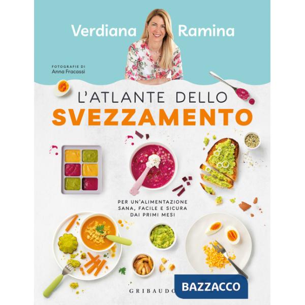 Atlante dello svezzamento. Per un'alimentazione sana, facile e sicura dai primi mesi (L')