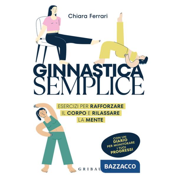 Ginnastica semplice. Esercizi per rafforzare il corpo e rilassare la mente