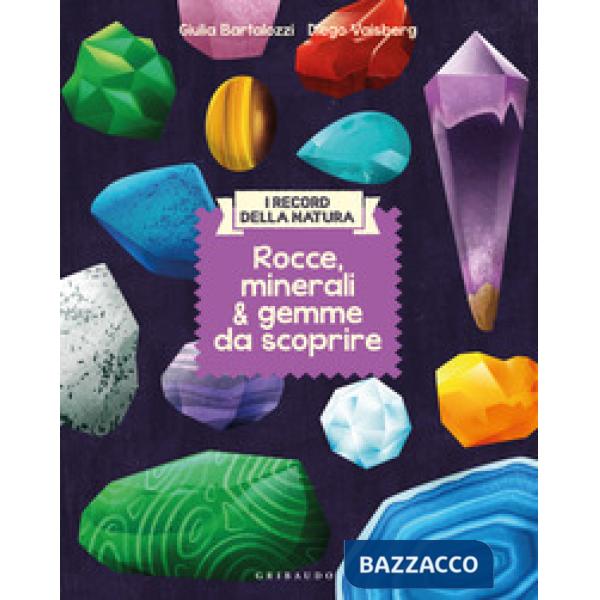 Rocce, minerali & gemme da scoprire. I record della natura
