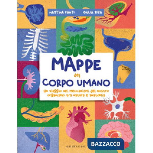 Mappe del corpo umano. Un tuffo nei meccanismi del nostro organismo tra natura e anatomia