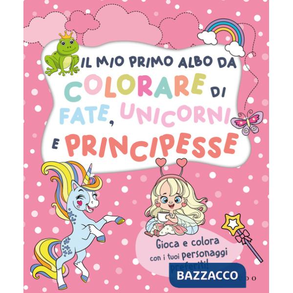 Mio primo albo da colorare di fate unicorni e principesse. Ediz. illustrata (Il)