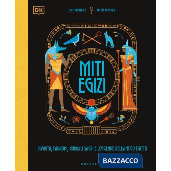 Miti egizi. Divinità, faraoni, animali sacri e leggende dell'antico Egitto