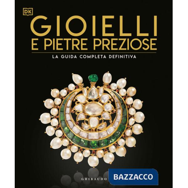 Gioielli e pietre preziose. La guida completa definitiva. Ediz. illustrata