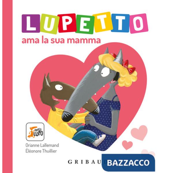 Lupetto ama la sua mamma. Amico lupo. Ediz. a colori