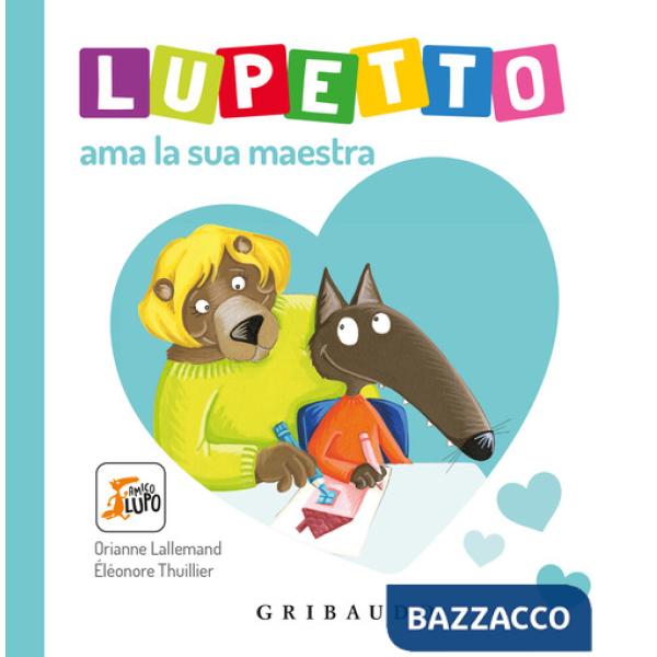 Lupetto ama la sua maestra. Amico lupo. Ediz. a colori