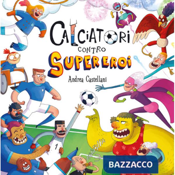 Calciatori contro Supereroi. Ediz. a colori