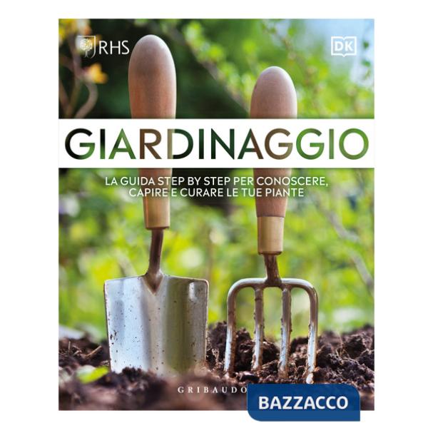 Giardinaggio. La guida step by step per conoscere, capire e curare le tue piante