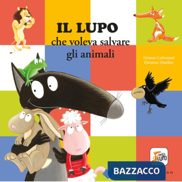 Lupo che voleva salvare gli animali. Amico lupo. Ediz. a colori (Il)