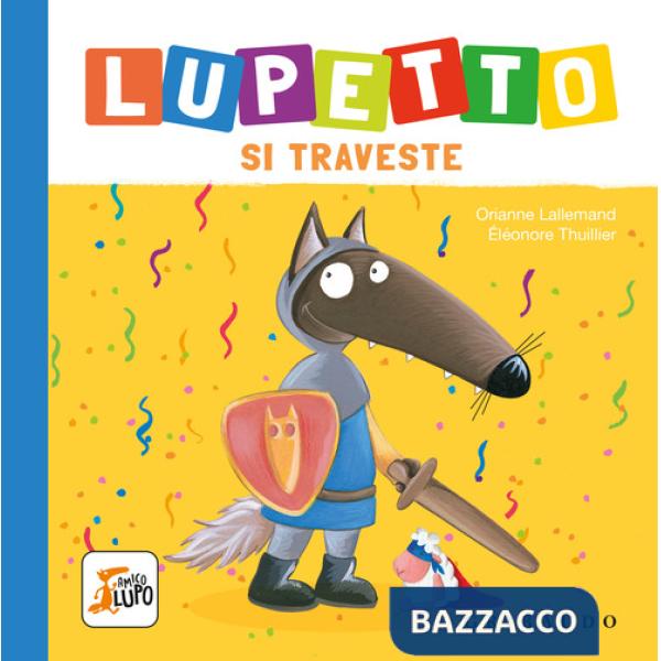 Lupetto si traveste. Amico lupo. Ediz. a colori