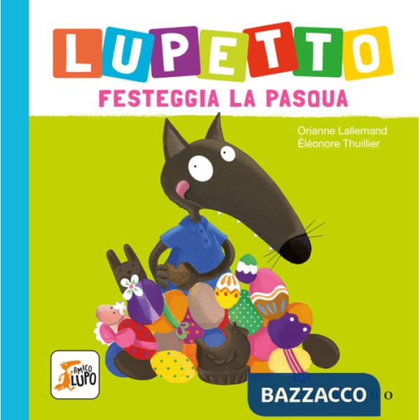 Lupetto festeggia la Pasqua. Amico lupo. Ediz. a colori