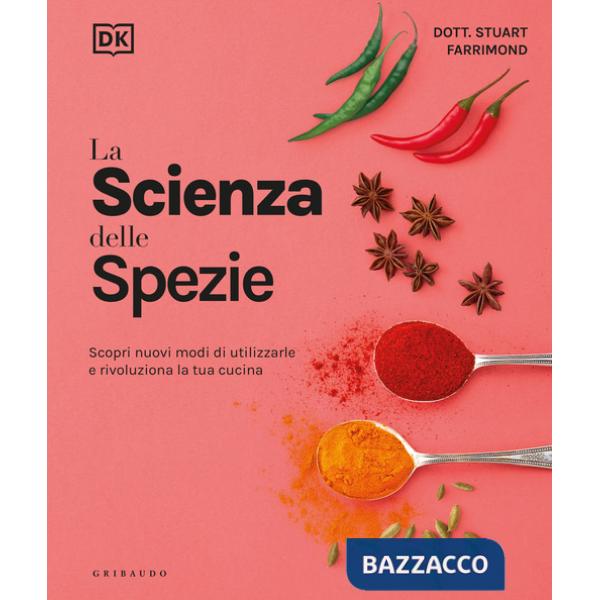 Scienza delle spezie. Scopri nuovi modi di utilizzarle e rivoluziona la tua cucina (La)