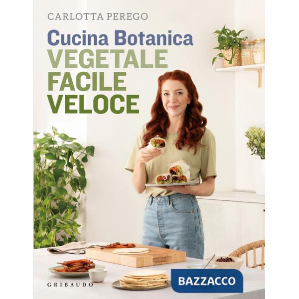 Cucina Botanica. Vegetale, facile, veloce. Nuova ediz.