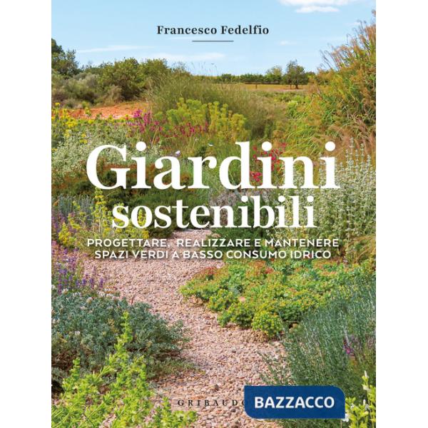 Giardini sostenibili. Progettare, realizzare e mantenere spazi verdi a basso consumo idrico