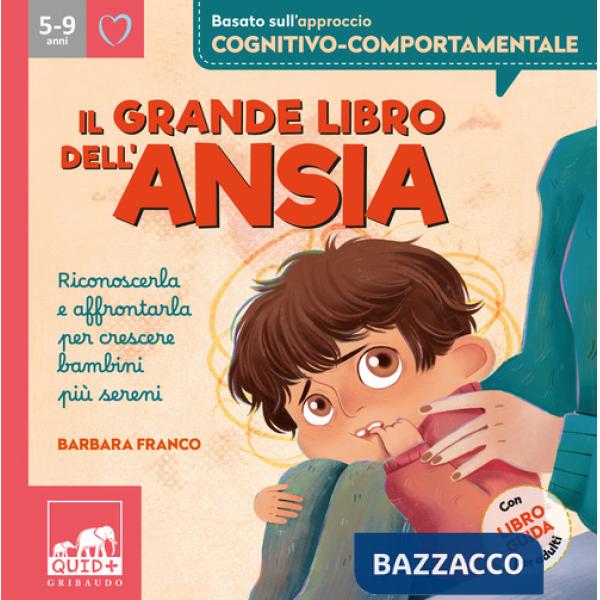 Grande libro dell'ansia. Riconoscerla e affrontarla per crescere bambini più sereni. Ediz. a colori (Il)