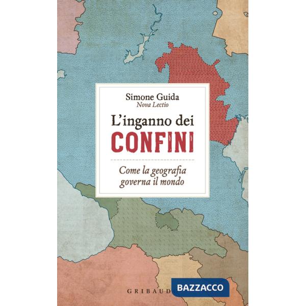 Inganno dei confini. Come la geografia governa il mondo (L')
