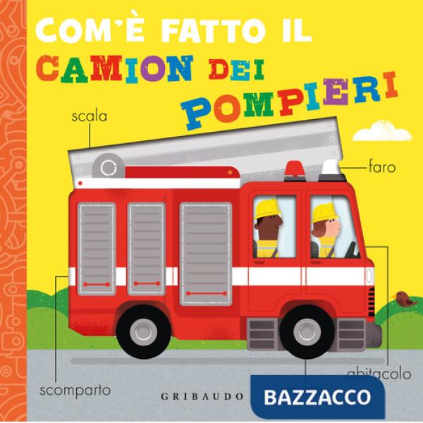 Com'è fatto il camion dei pompieri. Ediz. a colori