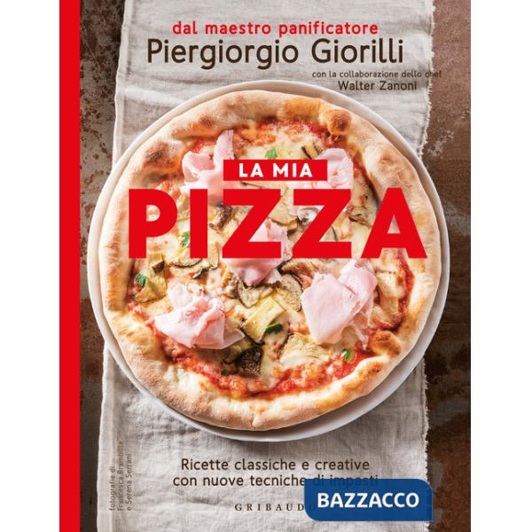 Mia pizza. Ricette classiche e creative con nuove tecniche di impasti. Nuova ediz. (La)