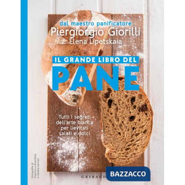 Grande libro del pane. Tutti i segreti dell'arte bianca per lievitati salati e dolci. Nuova ediz. (Il)