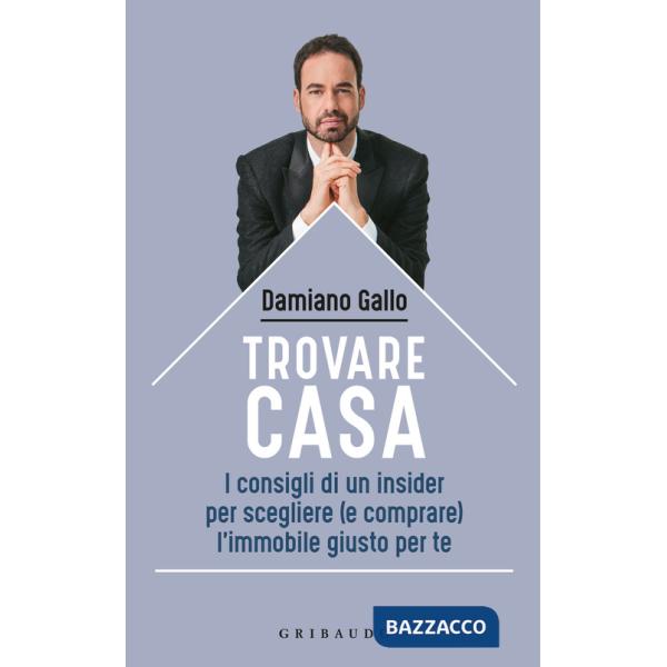 Trovare casa. I consigli di un insider per scegliere (e comprare) l'immobile giusto per te