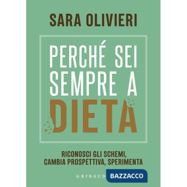 Perché sei sempre a dieta. Riconosci gli schemi, cambia prospettiva, sperimenta