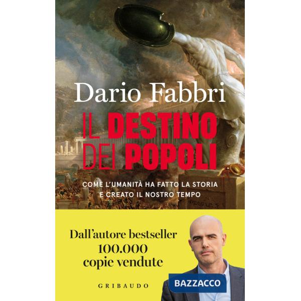 Destino dei popoli. Come l'umanità ha fatto la storia e creato il nostro tempo (Il)